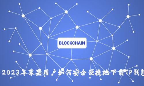  2023年苹果用户如何安全便捷地下载TP钱包