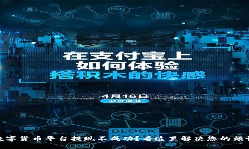 数字货币平台提现不成功？看这里解决您的烦恼