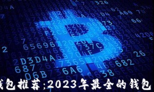 
区块链钱包推荐：2023年最全的钱包币种盘点