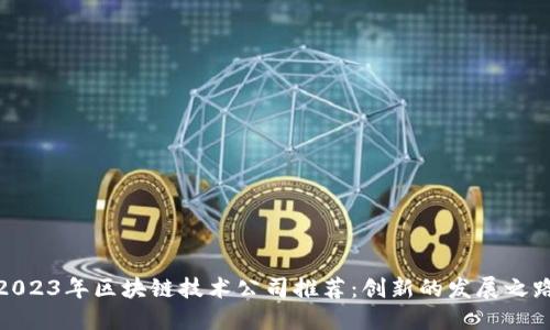 2023年区块链技术公司推荐：创新的发展之路