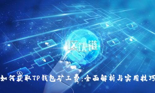 如何获取TP钱包矿工费：全面解析与实用技巧