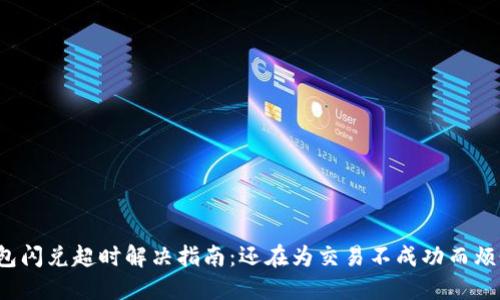 TP钱包闪兑超时解决指南：还在为交易不成功而烦恼吗？