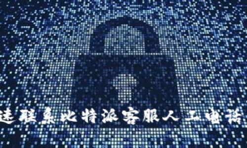如何快速联系比特派客服人工电话：全攻略