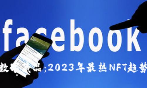 小狐狸钱包数字藏品：2023年最热NFT趋势与投资机会