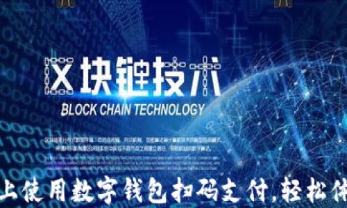 
如何在手机上使用数字钱包扫码支付，轻松体验智能购物