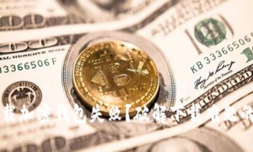 为什么下载加密钱包失败?破解下载难题的实用指南