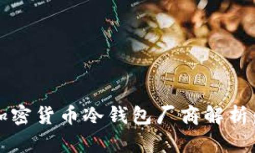 2023年热门加密货币冷钱包厂商解析：安全存储之路
