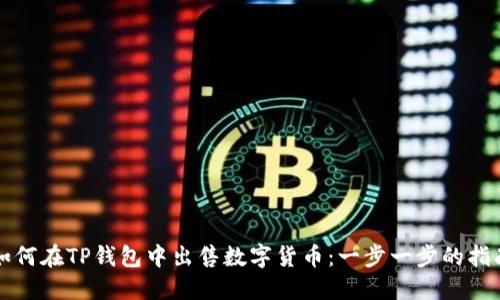如何在TP钱包中出售数字货币：一步一步的指南