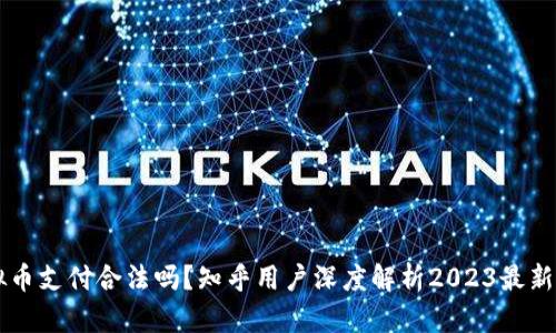 虚拟币支付合法吗？知乎用户深度解析2023最新政策