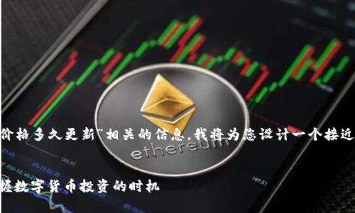 为了帮助您更好地获取与“T P钱包价格多久更新”相关的信息，我将为您设计一个接近、的，并提供相关关键词及内容大纲。


T P钱包价格更新周期解析：如何把握数字货币投资的时机