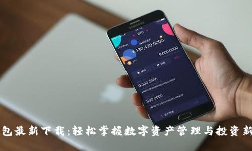 IM钱包最新下载：轻松掌握数字资产管理与投资新机遇