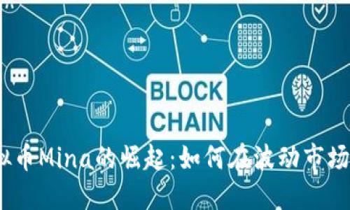2023年虚拟币Mina的崛起：如何在波动市场中把握机遇