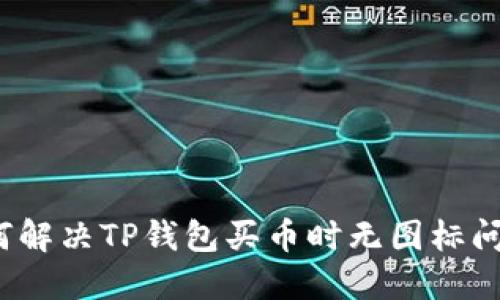 如何解决TP钱包买币时无图标问题?