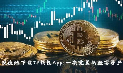 如何安全便捷地下载TP钱包App：一次完美的数字资产管理体验