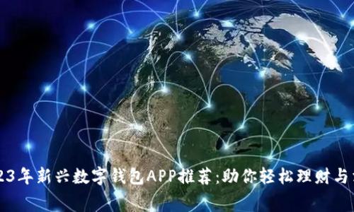 2023年新兴数字钱包APP推荐：助你轻松理财与消费