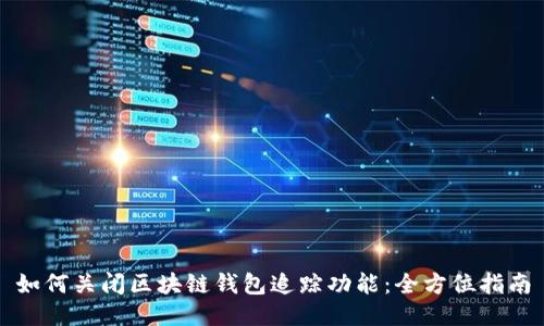如何关闭区块链钱包追踪功能：全方位指南