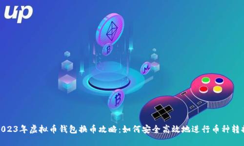 2023年虚拟币钱包换币攻略：如何安全高效地进行币种转换