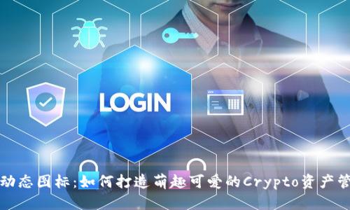 TP钱包动态图标：如何打造萌趣可爱的Crypto资产管理工具
