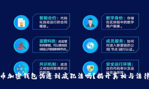比特币加密钱包伪造到底犯法吗？揭开真相与法律风险