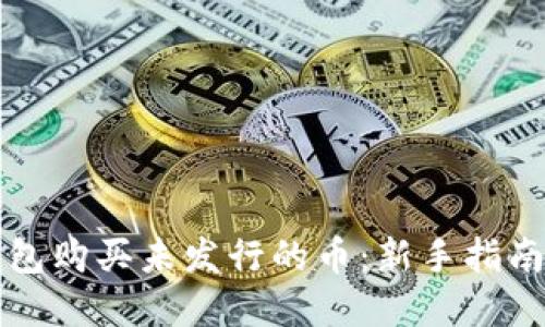 如何在TP钱包购买未发行的币：新手指南与实用技巧