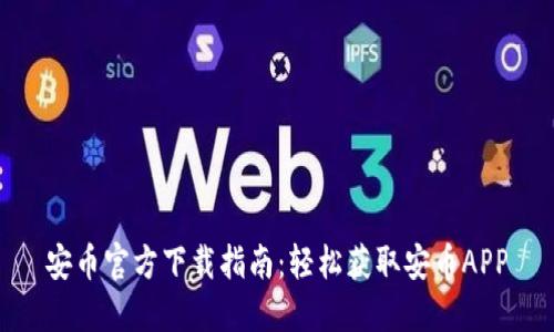 安币官方下载指南：轻松获取安币APP