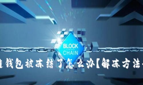 区块链钱包被冻结了怎么办？解冻方法全解析