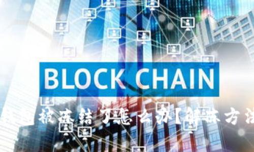 区块链钱包被冻结了怎么办？解冻方法全解析