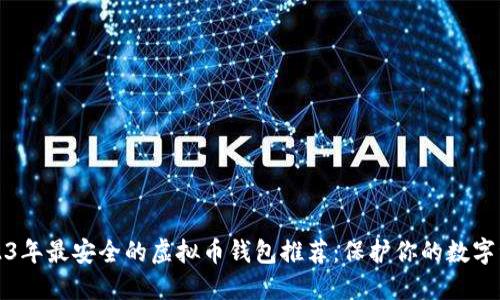 2023年最安全的虚拟币钱包推荐:保护你的数字资产