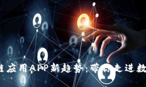 2023年区块链应用APP新趋势:带你走进数字经济的未来
