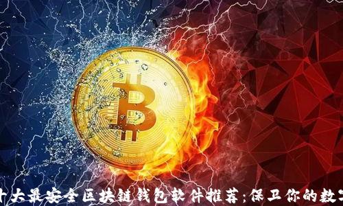 
2023十大最安全区块链钱包软件推荐：保卫你的数字资产！