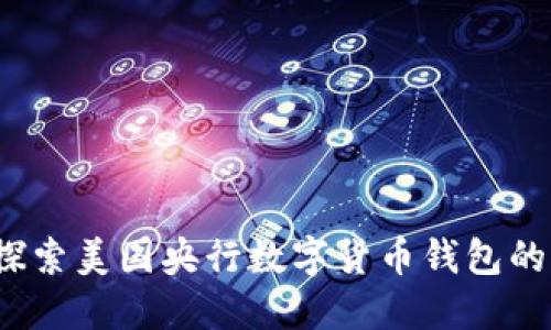 未来货币：探索美国央行数字货币钱包的潜能与挑战