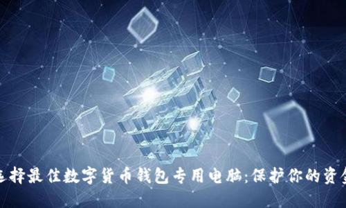 如何选择最佳数字货币钱包专用电脑：保护你的资金安全