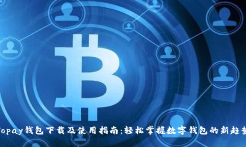 Topay钱包下载及使用指南：轻松掌握数字钱包的新趋势