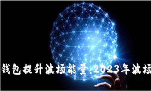 如何利用TP钱包提升波场能量:2023年波场生态全解读