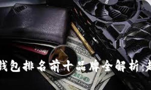### 2023年虚拟钱包排名前十品牌全解析：趋势、优势与用户体验