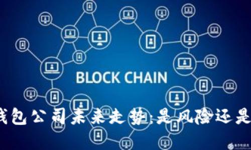 加密钱包公司未来走势：是风险还是机遇？