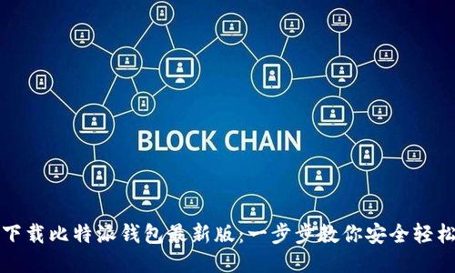 如何下载比特派钱包最新版：一步步教你安全轻松安装