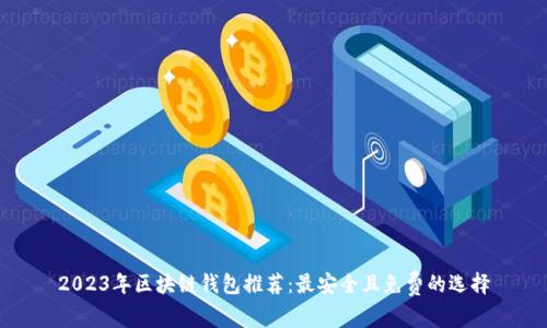 2023年区块链钱包推荐：最安全且免费的选择