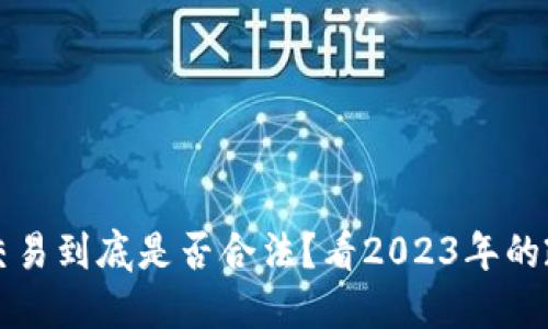 虚拟币交易到底是否合法？看2023年的政策动向