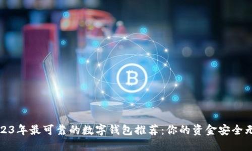2023年最可靠的数字钱包推荐：你的资金安全无忧