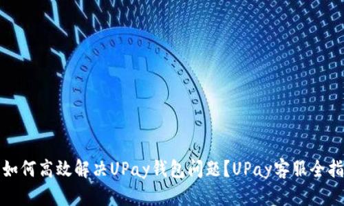 : 如何高效解决UPay钱包问题?UPay客服全指南