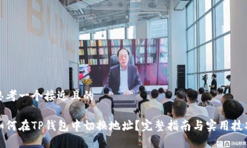 思考一个接近且的

如何在TP钱包中切换地址？完整指南与实用技巧