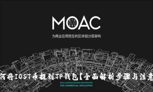 : 如何将IOST币提到TP钱包?全面解析步骤与注意事项