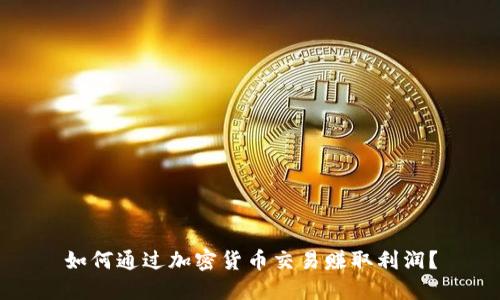 如何通过加密货币交易赚取利润？