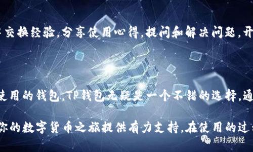 TP钱包，全称为“TokenPocket钱包”，是一款去中心化的数字资产管理工具，用户可以通过它来存储、管理和交易各种数字货币。它以其多功能性和用户友好的界面受到广泛欢迎。不过，TP钱包还有一些别名，比如“多链钱包”或“区块链钱包”等，这些别名反映了它所支持的多个区块链网络的特性。

现在，我们来深入探讨一下TP钱包的功能、优势以及使用方法，同时也会谈谈它在区块链行业中的地位。希望这些内容能够帮助你更好地理解和使用TP钱包。

TP钱包的特点与功能

TP钱包以其简洁直观的用户界面和强大的功能而受到用户的青睐。它不仅支持比特币、以太坊等主流数字货币，还支持多种小众币种和Token。用户只需在应用内注册一个账户，便能轻松开始他们的数字货币投资之旅。

TP钱包的一大亮点是其去中心化的特性。用户的资产和私钥都在本地存储，降低了数字资产被盗的风险。此外，TP钱包还支持多种链的交互操作，允许用户在不同的区块链之间进行转账，非常便利。

安全性：TP钱包的一大优势

安全性是用户选择加密货币钱包时最为关注的一点。TP钱包对此非常重视，通过多重加密技术和私钥本地存储，确保用户的资产安全。此外，TP钱包也支持备份与恢复功能，万一手机丢失或损坏，用户依然可以通过助记词或私钥恢复他们的钱包。

如何使用TP钱包进行数字资产管理

使用TP钱包进行数字资产管理其实非常简单。首先，你需要下载TP钱包的应用并安装。在应用启动后，按照提示创建一个新钱包，设置密码并安全保存好你的助记词。记住，这些信息是恢复你钱包的关键，一定要妥善保存。

创建好钱包后，你就可以开始接收和发送数字资产了。接收时，点击“接收”按钮，你的地址会生成一个二维码，其他用户只需扫描此二维码即可转账给你。发送数字资产只需输入对方地址和转账金额，确认信息无误后即可完成交易。

与其他钱包的比较

市场上有很多数字货币钱包，其中不乏一些知名品牌，比如MetaMask和Trust Wallet。相较于这两款钱包，TP钱包的多链支持是其一大优势，使得用户可以在一个平台上管理多种资产，而不需要在不同钱包间频繁切换。

然而，每种钱包都有各自的优缺点。比如，MetaMask更侧重于以太坊及其生态系统，而TP钱包的多链特性则吸引了更多希望进行跨链交易的用户。选择最适合自己的钱包，会直接影响你的数字资产管理体验。

TP钱包的社区与支持

一个活跃的社区对于任何一个数字货币钱包的发展都是至关重要的。TP钱包建立了一个庞大的用户社区，用户可以在社区中交换经验，分享使用心得，提问和解决问题。开发团队也会定期在社区中发布更新信息，帮助用户了解最新的功能和安全措施。

总结

TP钱包以其去中心化、多链支持和安全性，成为了众多用户数字资产管理的首选工具。如果你正在寻找一款功能强大却易于使用的钱包，TP钱包无疑是一个不错的选择。通过它，你不仅可以轻松管理自己的数字资产，还能更好地参与到区块链的世界中。

TP钱包作为一款多功能的数字资产钱包，正随着区块链技术的发展不断进步。无论你是新手还是资深投资者，TP钱包都能为你的数字货币之旅提供有力支持。在使用的过程中，不妨加入TP钱包的社区，获取更多信息和帮助，实现更好的资产管理。