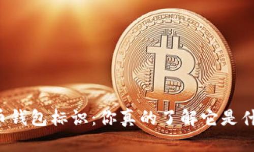 虚拟币钱包标识：你真的了解它是什么吗？