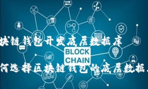 区块链钱包开发底层数据库

如何选择区块链钱包的底层数据库？