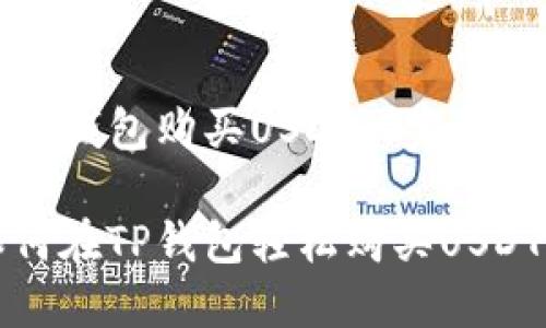 在TP钱包购买USDT的完整指南

如何在TP钱包轻松购买USDT？