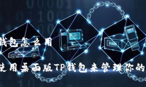 桌面版TP钱包怎么用

如何有效使用桌面版TP钱包来管理你的数字资产？