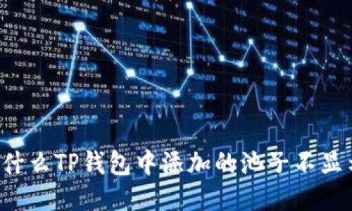 为什么TP钱包中添加的池子不显示？